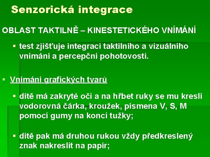 Senzorická integrace OBLAST TAKTILNĚ – KINESTETICKÉHO VNÍMÁNÍ § test zjišťuje integraci taktilního a vizuálního