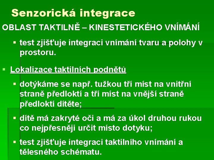 Senzorická integrace OBLAST TAKTILNĚ – KINESTETICKÉHO VNÍMÁNÍ § test zjišťuje integraci vnímání tvaru a