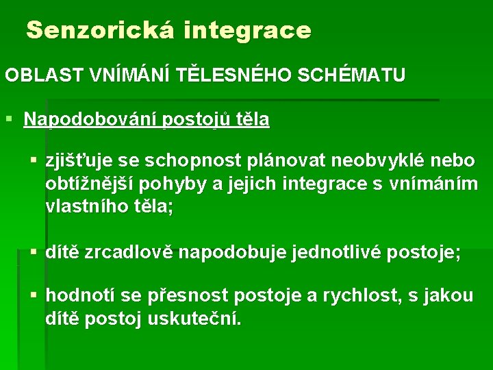 Senzorická integrace OBLAST VNÍMÁNÍ TĚLESNÉHO SCHÉMATU § Napodobování postojů těla § zjišťuje se schopnost