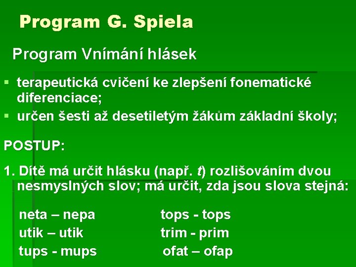 Program G. Spiela Program Vnímání hlásek § terapeutická cvičení ke zlepšení fonematické diferenciace; §