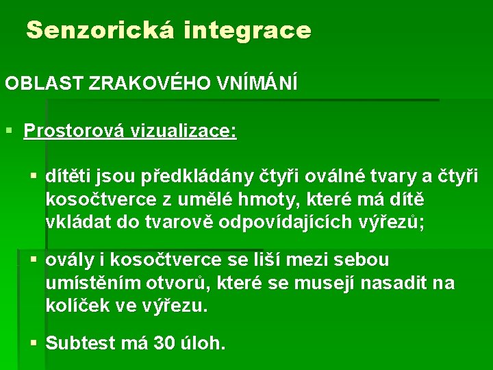 Senzorická integrace OBLAST ZRAKOVÉHO VNÍMÁNÍ § Prostorová vizualizace: § dítěti jsou předkládány čtyři oválné