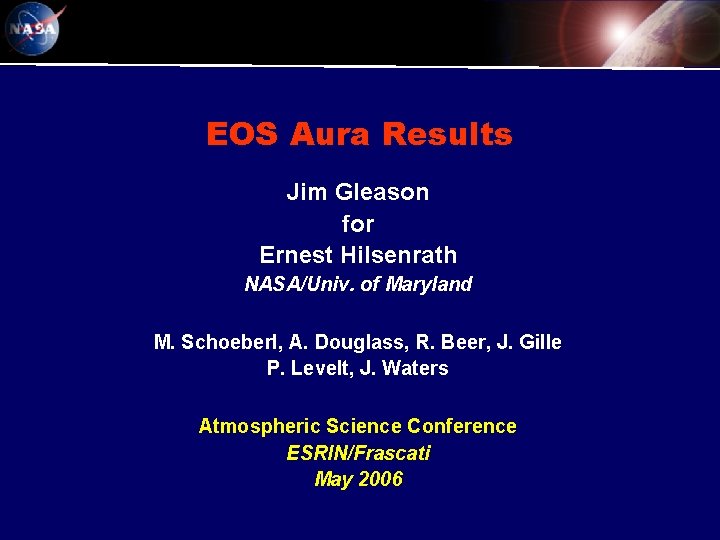 EOS Aura Results Jim Gleason for Ernest Hilsenrath NASA/Univ. of Maryland M. Schoeberl, A. EOS Aura Results Jim Gleason for Ernest Hilsenrath NASA/Univ. of Maryland M. Schoeberl, A.