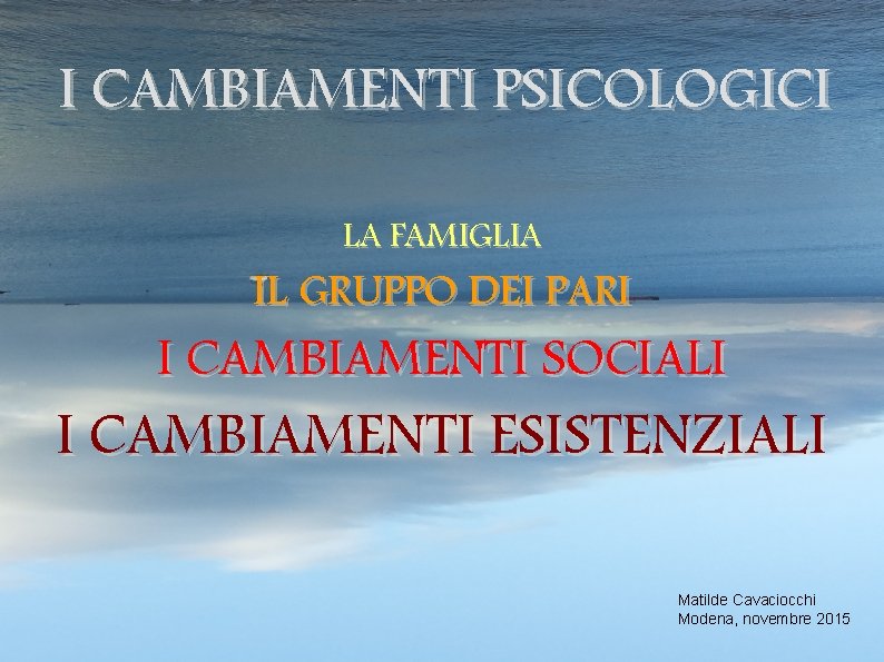 I CAMBIAMENTI PSICOLOGICI LA FAMIGLIA IL GRUPPO DEI PARI I CAMBIAMENTI SOCIALI I CAMBIAMENTI