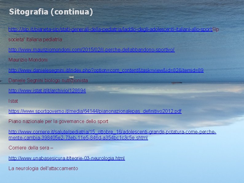 Sitografia (continua) http: //sip. it/pianeta-sip/stati-generali-della-pediatria/laddio-degli-adolescenti-italiani-allo-sport. Sip societa' italiana pediatria http: //www. mauriziomondoni. com/2015/02/il-perche-dellabbandono-sportivo/ Maurizio