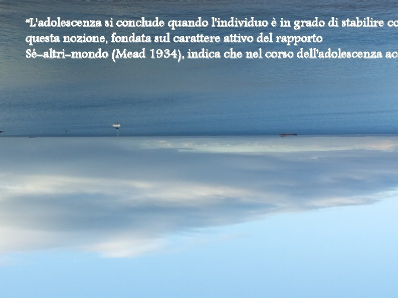 “L'adolescenza si conclude quando l'individuo è in grado di stabilire co questa nozione, fondata