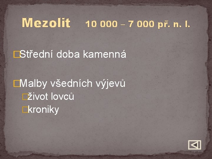 Mezolit 10 000 – 7 000 př. n. l. �Střední doba kamenná �Malby všedních