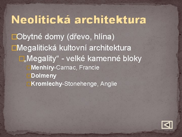 Neolitická architektura �Obytné domy (dřevo, hlína) �Megalitická kultovní architektura �„Megality“ - velké kamenné bloky
