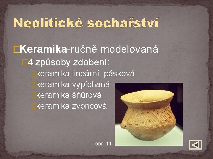 Neolitické sochařství �Keramika-ručně modelovaná � 4 způsoby zdobení: �keramika lineární, pásková �keramika vypíchaná �keramika