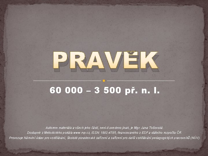 PRAVĚK 60 000 – 3 500 př. n. l. Autorem materiálu a všech jeho