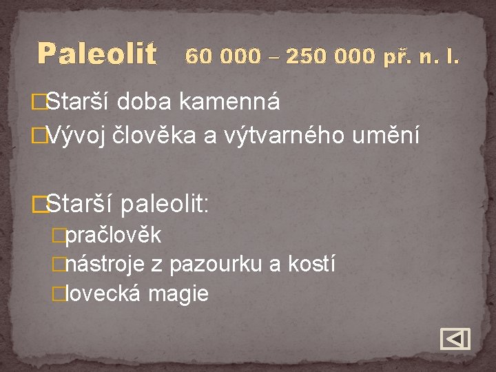 Paleolit 60 000 – 250 000 př. n. l. �Starší doba kamenná �Vývoj člověka