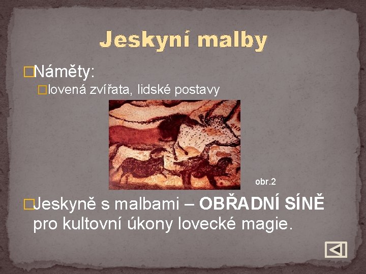 Jeskyní malby �Náměty: �lovená zvířata, lidské postavy obr. 2 �Jeskyně s malbami – OBŘADNÍ