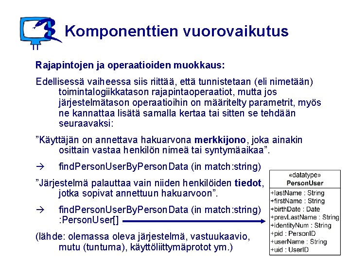 Komponenttien vuorovaikutus Rajapintojen ja operaatioiden muokkaus: Edellisessä vaiheessa siis riittää, että tunnistetaan (eli nimetään)