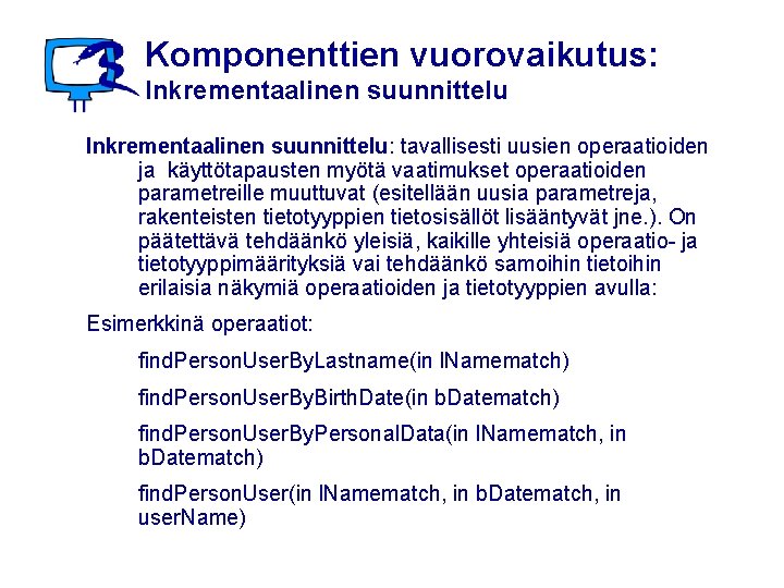 Komponenttien vuorovaikutus: Inkrementaalinen suunnittelu: tavallisesti uusien operaatioiden ja käyttötapausten myötä vaatimukset operaatioiden parametreille muuttuvat