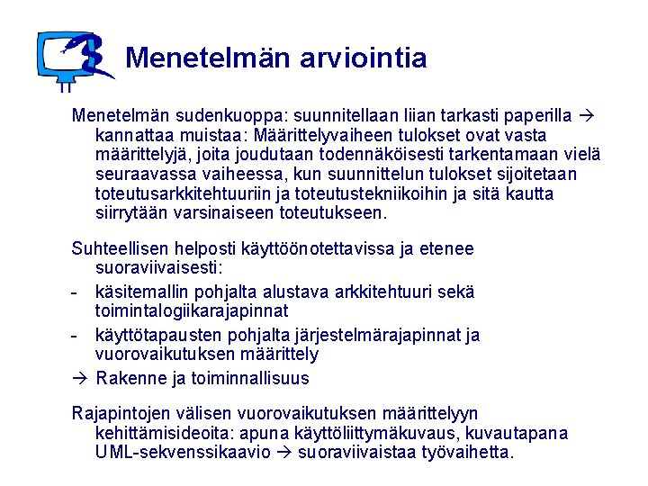 Menetelmän arviointia Menetelmän sudenkuoppa: suunnitellaan liian tarkasti paperilla kannattaa muistaa: Määrittelyvaiheen tulokset ovat vasta