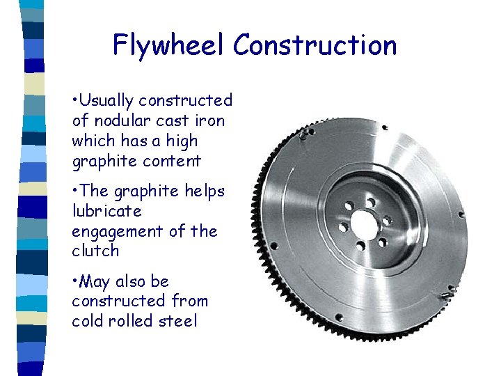 Flywheel Construction • Usually constructed of nodular cast iron which has a high graphite