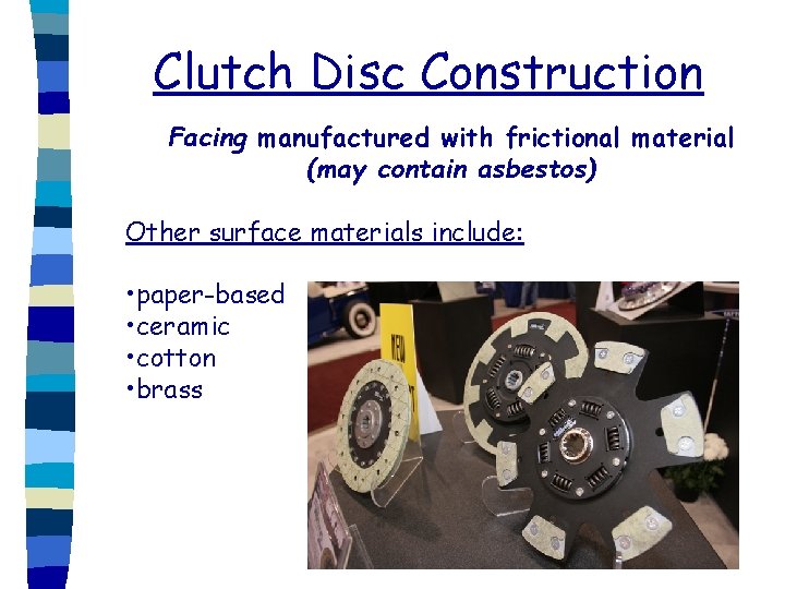 Clutch Disc Construction Facing manufactured with frictional material (may contain asbestos) Other surface materials