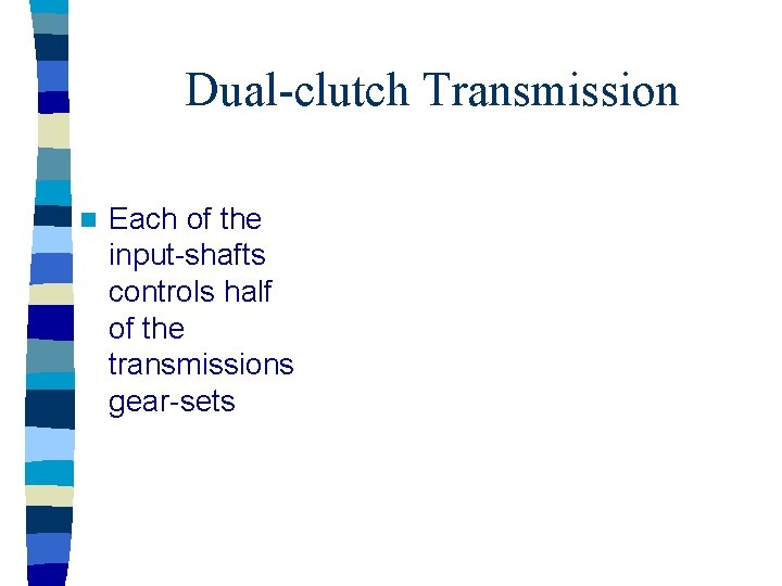 Dual-clutch Transmission n Each of the input-shafts controls half of the transmissions gear-sets 