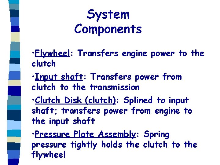 System Components • Flywheel: Transfers engine power to the clutch • Input shaft: Transfers