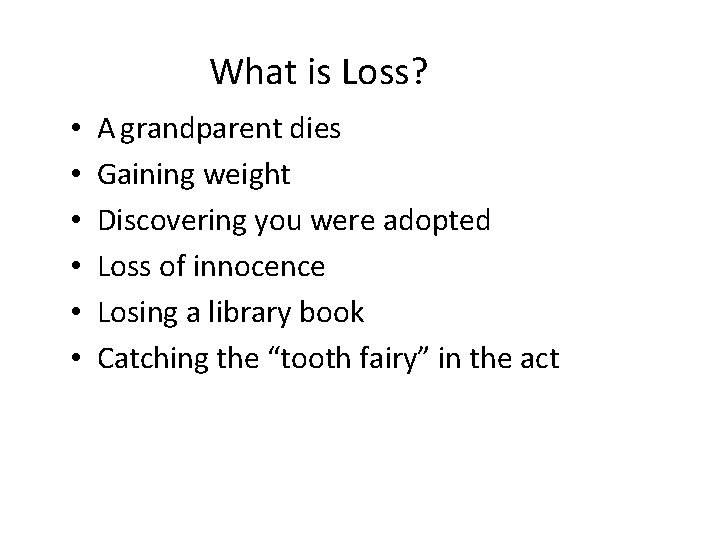 What is Loss? • • • A grandparent dies Gaining weight Discovering you were