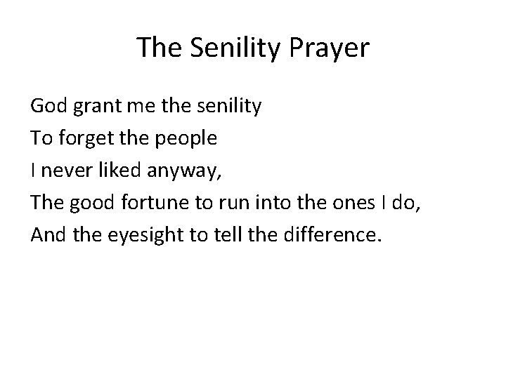 The Senility Prayer God grant me the senility To forget the people I never