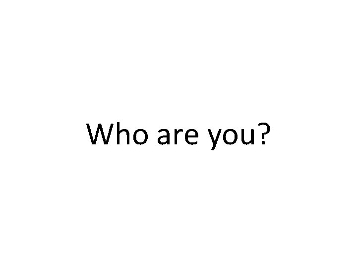 Who are you? 