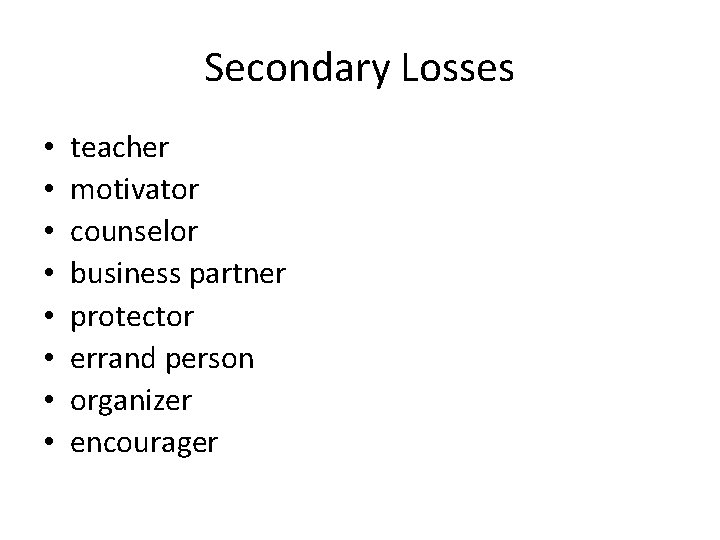 Secondary Losses • • teacher motivator counselor business partner protector errand person organizer encourager