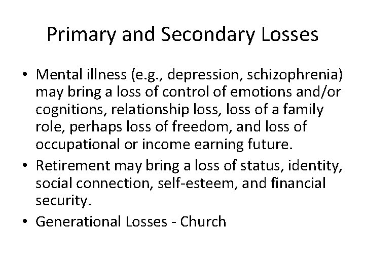 Primary and Secondary Losses • Mental illness (e. g. , depression, schizophrenia) may bring