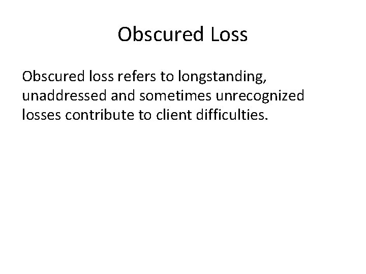 Obscured Loss Obscured loss refers to longstanding, unaddressed and sometimes unrecognized losses contribute to