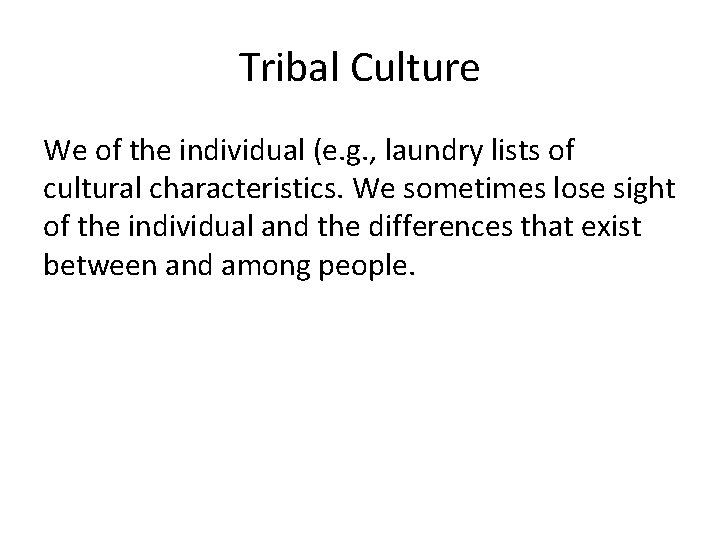 Tribal Culture We of the individual (e. g. , laundry lists of cultural characteristics.