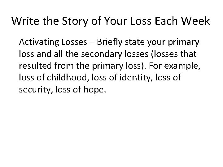 Write the Story of Your Loss Each Week Activating Losses – Briefly state your