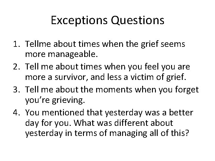 Exceptions Questions 1. Tellme about times when the grief seems more manageable. 2. Tell