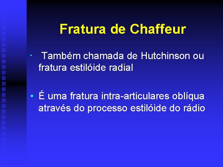 Fratura de Chaffeur • Também chamada de Hutchinson ou fratura estilóide radial • É