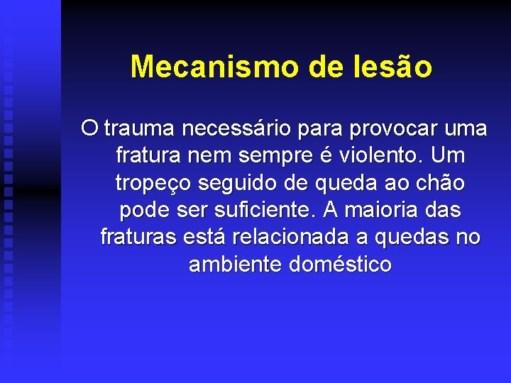 Mecanismo de lesão O trauma necessário para provocar uma fratura nem sempre é violento.