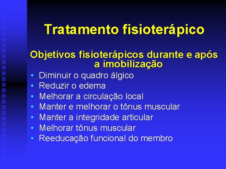 Tratamento fisioterápico Objetivos fisioterápicos durante e após a imobilização • • Diminuir o quadro