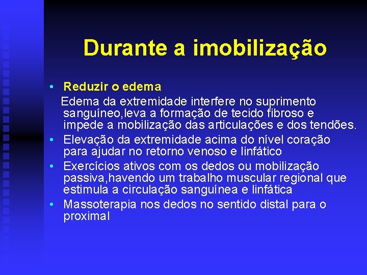 Durante a imobilização • Reduzir o edema Edema da extremidade interfere no suprimento sanguíneo,