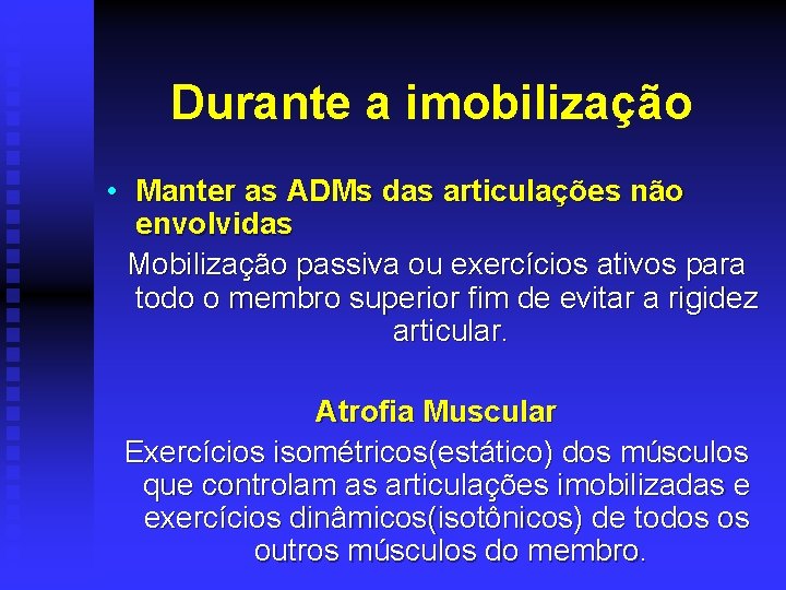 Durante a imobilização • Manter as ADMs das articulações não envolvidas Mobilização passiva ou