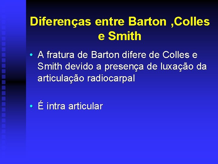 Diferenças entre Barton , Colles e Smith • A fratura de Barton difere de
