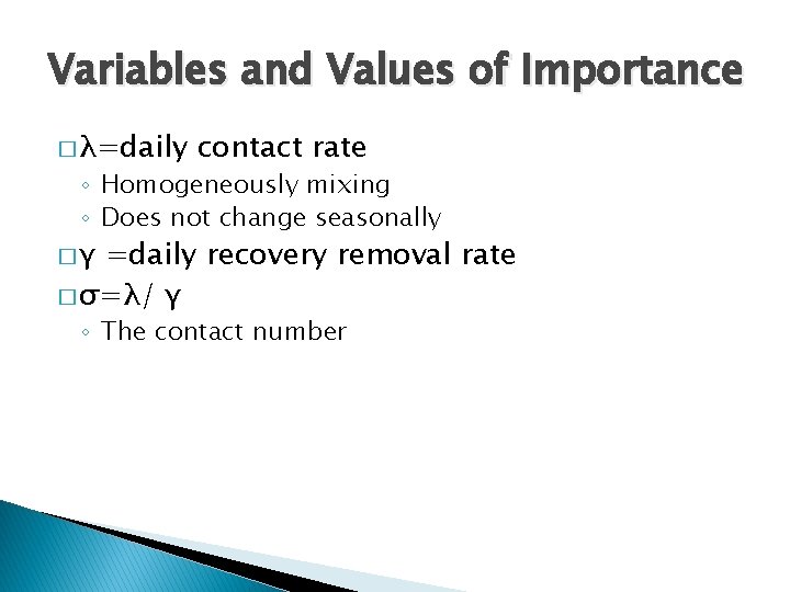 Variables and Values of Importance � λ=daily contact rate ◦ Homogeneously mixing ◦ Does