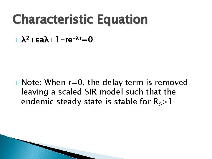 Characteristic Equation � λ 2+εaλ+1 -re-λτ=0 � Note: When r=0, the delay term is