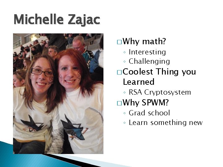 Michelle Zajac � Why math? ◦ Interesting ◦ Challenging � Coolest Learned Thing you