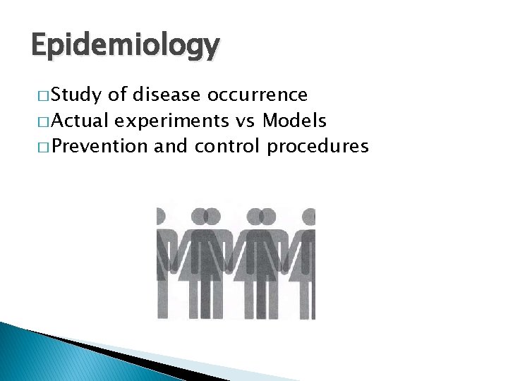 Epidemiology � Study of disease occurrence � Actual experiments vs Models � Prevention and
