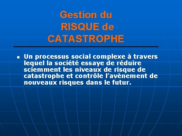 Gestion du RISQUE de CATASTROPHE n Un processus social complexe à travers lequel la