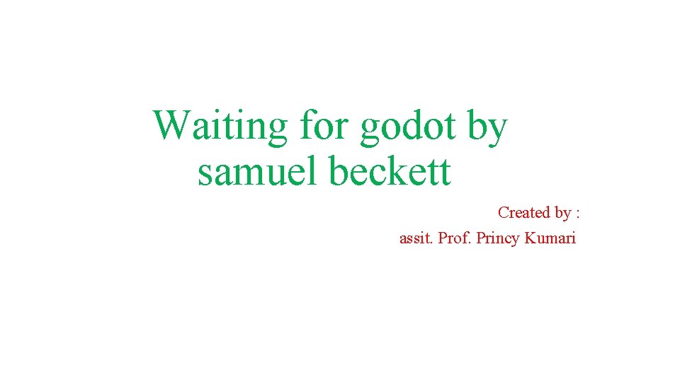Waiting for godot by samuel beckett Created by : assit. Prof. Princy Kumari 