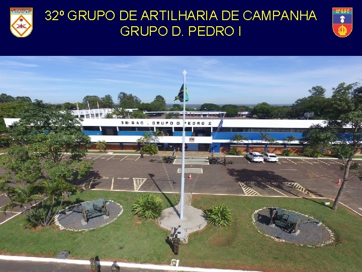 32º GRUPO DEde ARTILHARIA CAMPANHA 32° Grupo Artilharia de. DE Campanha GRUPO D. PEDRO