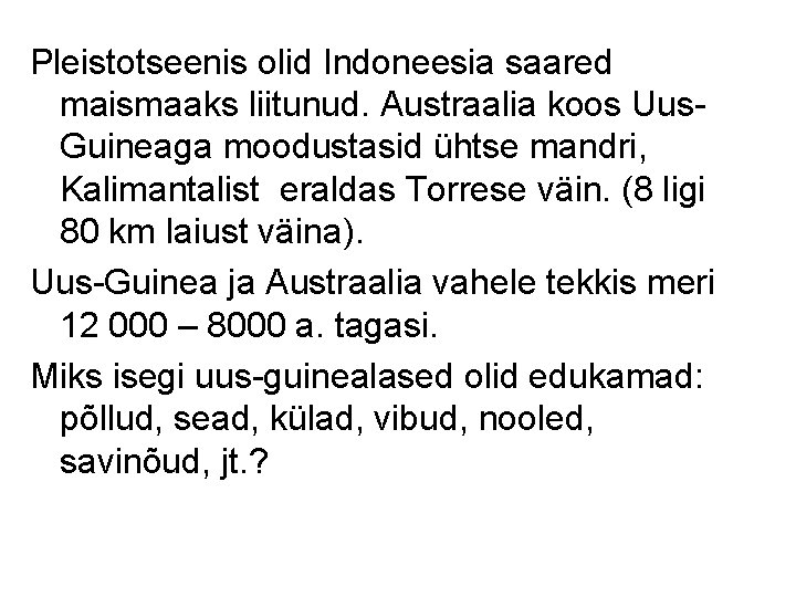Pleistotseenis olid Indoneesia saared maismaaks liitunud. Austraalia koos Uus. Guineaga moodustasid ühtse mandri, Kalimantalist