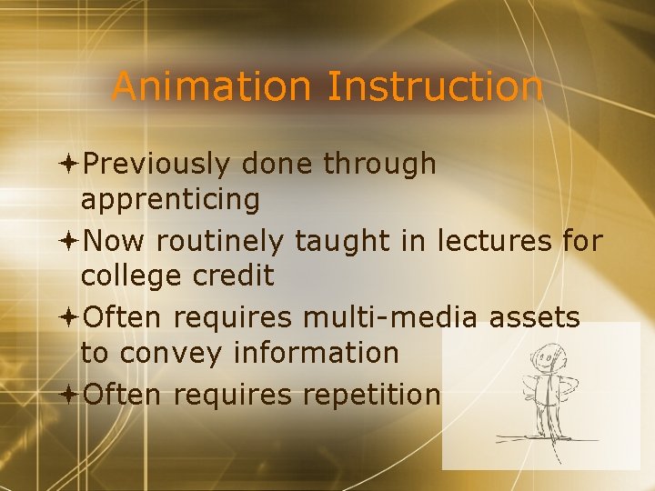 Animation Instruction Previously done through apprenticing Now routinely taught in lectures for college credit Animation Instruction Previously done through apprenticing Now routinely taught in lectures for college credit