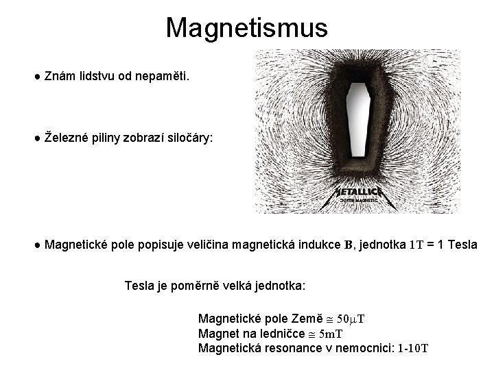 Magnetismus ● Znám lidstvu od nepaměti. ● Železné piliny zobrazí siločáry: ● Magnetické pole