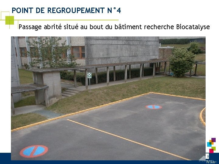 POINT DE REGROUPEMENT N° 4 Passage abrité situé au bout du bâtiment recherche Biocatalyse