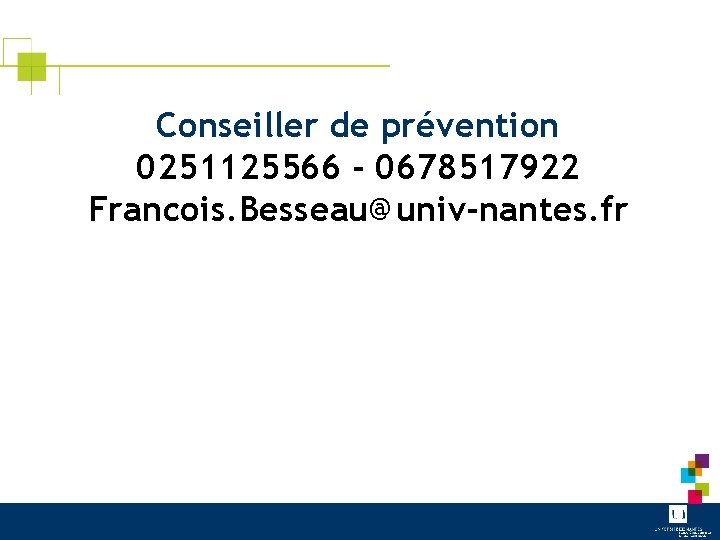 Conseiller de prévention 0251125566 - 0678517922 Francois. Besseau@univ-nantes. fr 