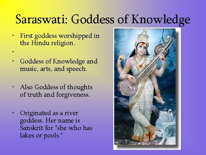 Saraswati: Goddess of Knowledge • First goddess worshipped in the Hindu religion. • •